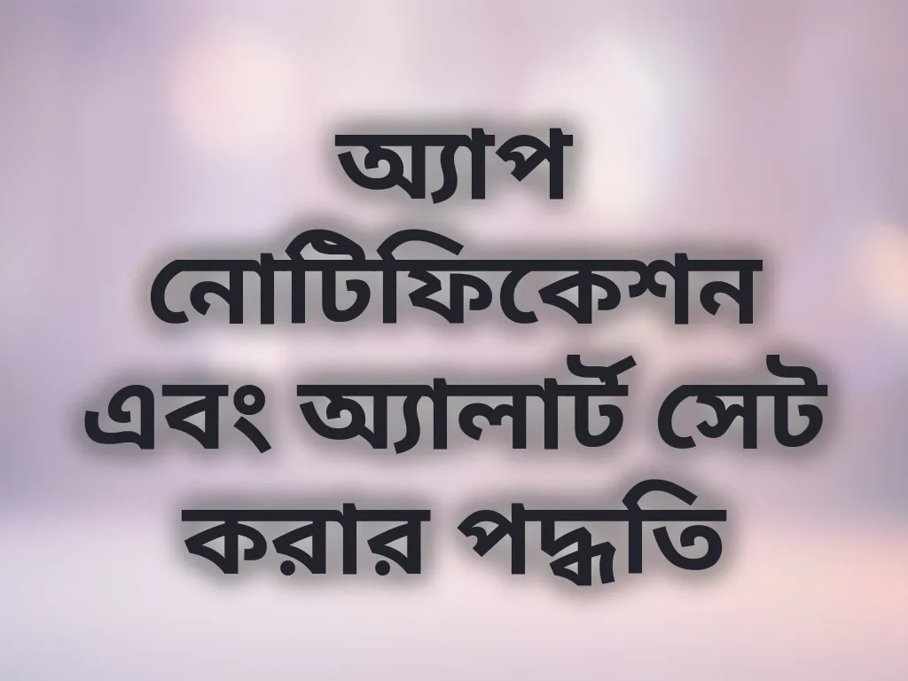 অ্যাপ নোটিফিকেশন এবং অ্যালার্ট সেট করার পদ্ধতি