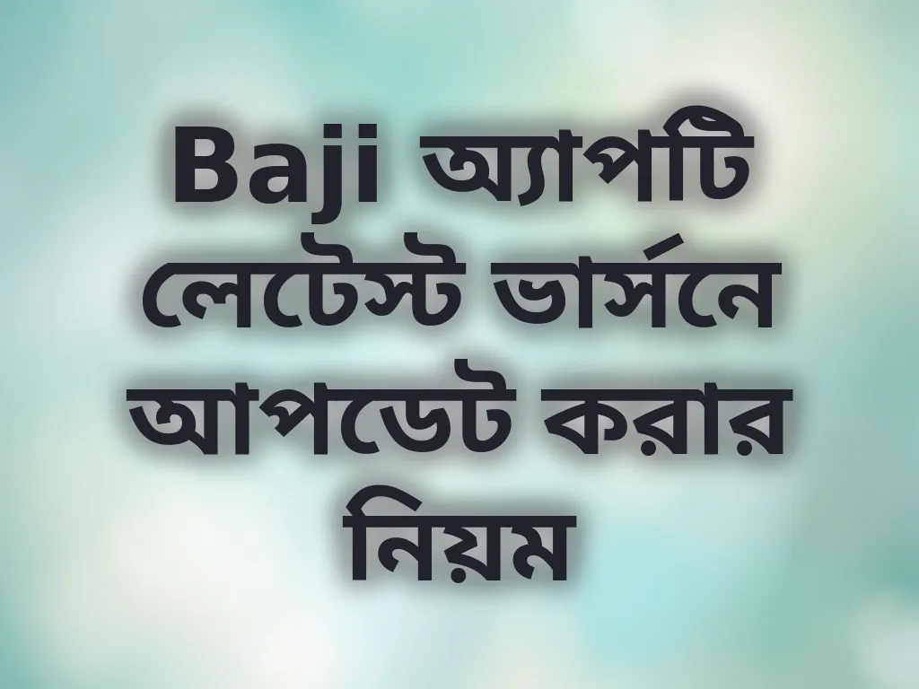 Baji অ্যাপটি লেটেস্ট ভার্সনে আপডেট করার নিয়ম